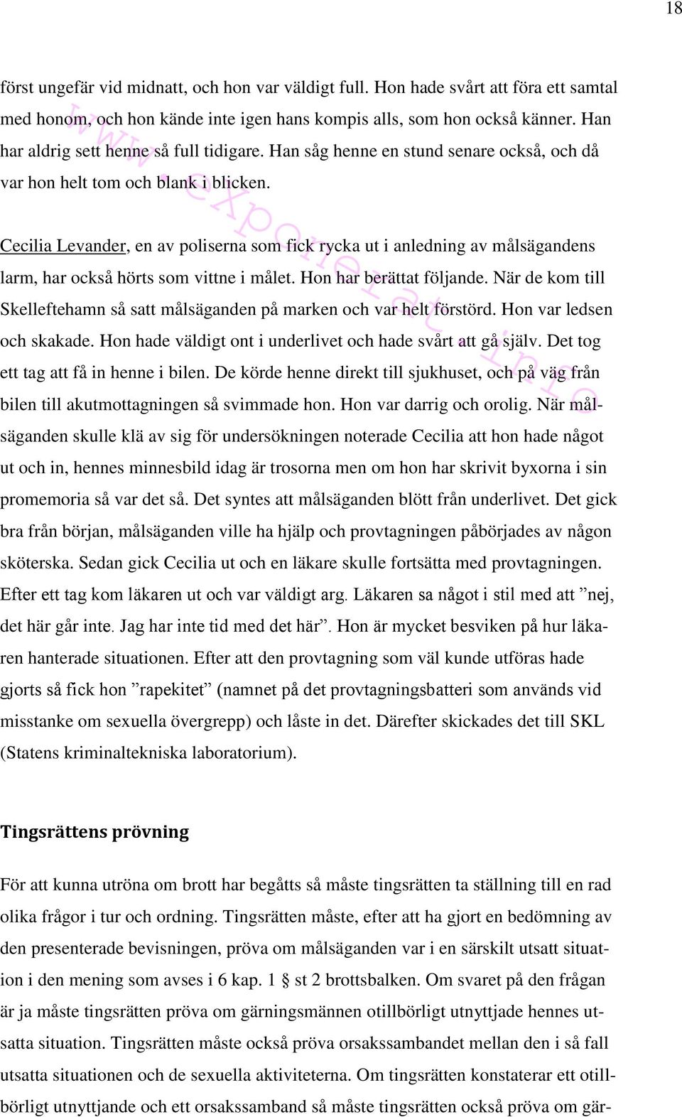 Cecilia Levander, en av poliserna som fick rycka ut i anledning av målsägandens larm, har också hörts som vittne i målet. Hon har berättat följande.