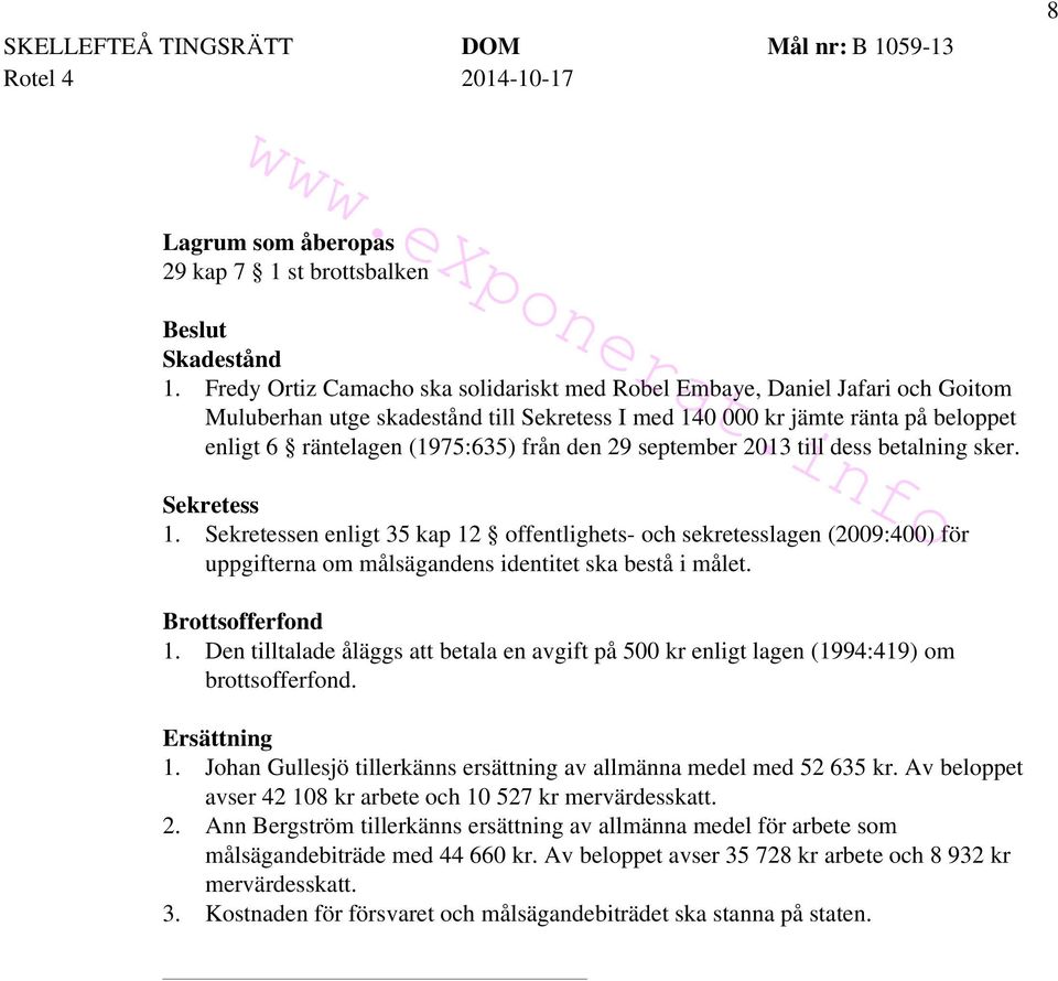 den 29 september 2013 till dess betalning sker. Sekretess 1. Sekretessen enligt 35 kap 12 offentlighets- och sekretesslagen (2009:400) för uppgifterna om målsägandens identitet ska bestå i målet.