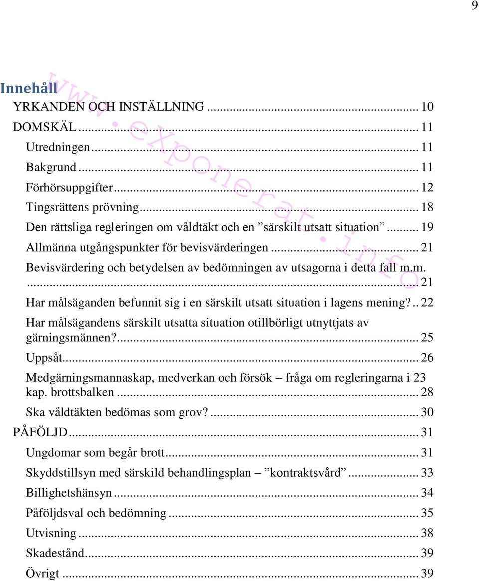 .. 21 Bevisvärdering och betydelsen av bedömningen av utsagorna i detta fall m.m.... 21 Har målsäganden befunnit sig i en särskilt utsatt situation i lagens mening?