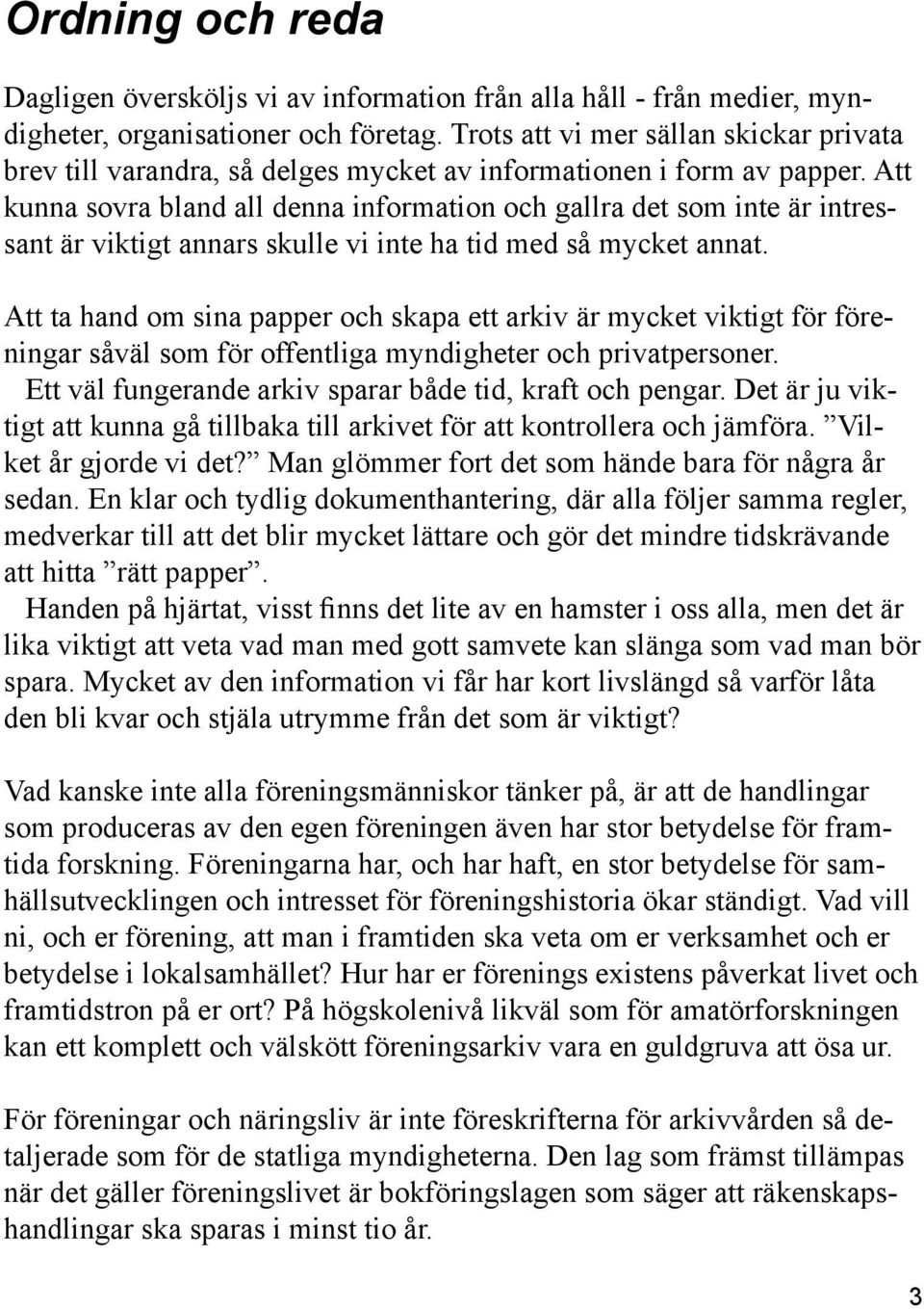 Att kunna sovra bland all denna information och gallra det som inte är intressant är viktigt annars skulle vi inte ha tid med så mycket annat.