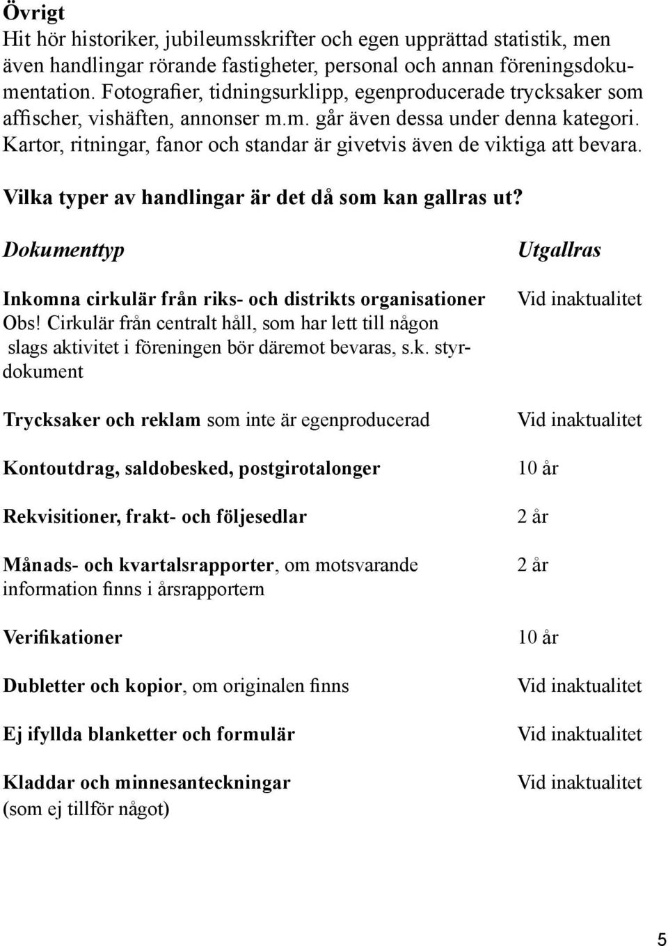 Kartor, ritningar, fanor och standar är givetvis även de viktiga att bevara. Vilka typer av handlingar är det då som kan gallras ut?