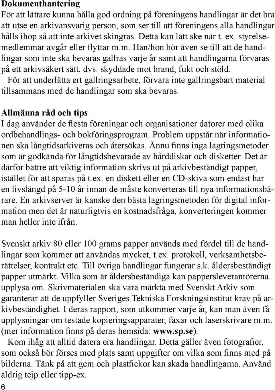 skyddade mot brand, fukt och stöld. För att underlätta ert gallringsarbete, förvara inte gallringsbart material tillsammans med de handlingar som ska bevaras.