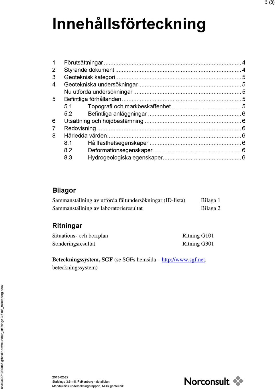 .. 6 8 Härledda värden... 6 8.1 Hållfasthetsegenskaper... 6 8.2 Deformationsegenskaper... 6 8.3 Hydrogeologiska egenskaper.