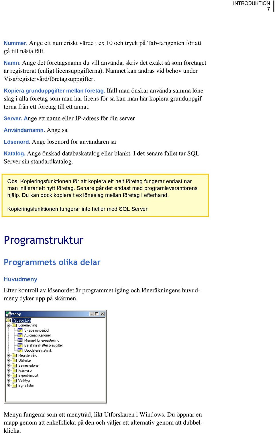 Kopiera grunduppgifter mellan företag. Ifall man önskar använda samma löneslag i alla företag som man har licens för så kan man här kopiera grunduppgifterna från ett företag till ett annat. Server.