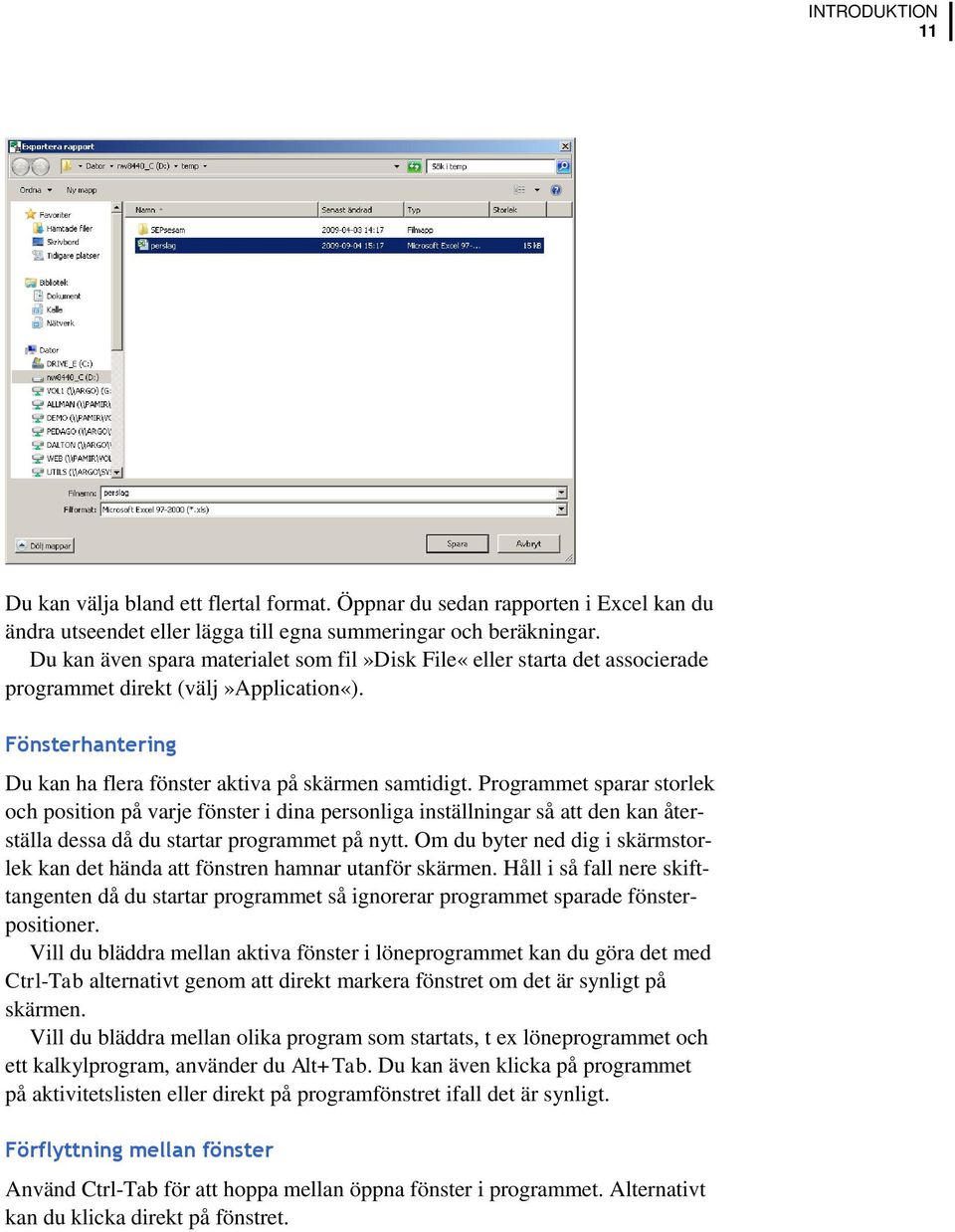 Programmet sparar storlek och position på varje fönster i dina personliga inställningar så att den kan återställa dessa då du startar programmet på nytt.