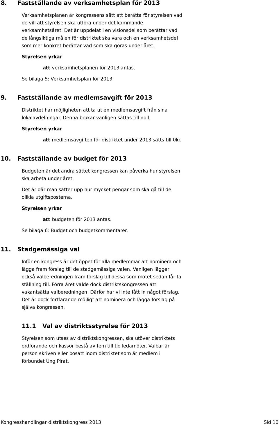 Styrelsen yrkar att verksamhetsplanen för 2013 antas. Se bilaga 5: Verksamhetsplan för 2013 9.