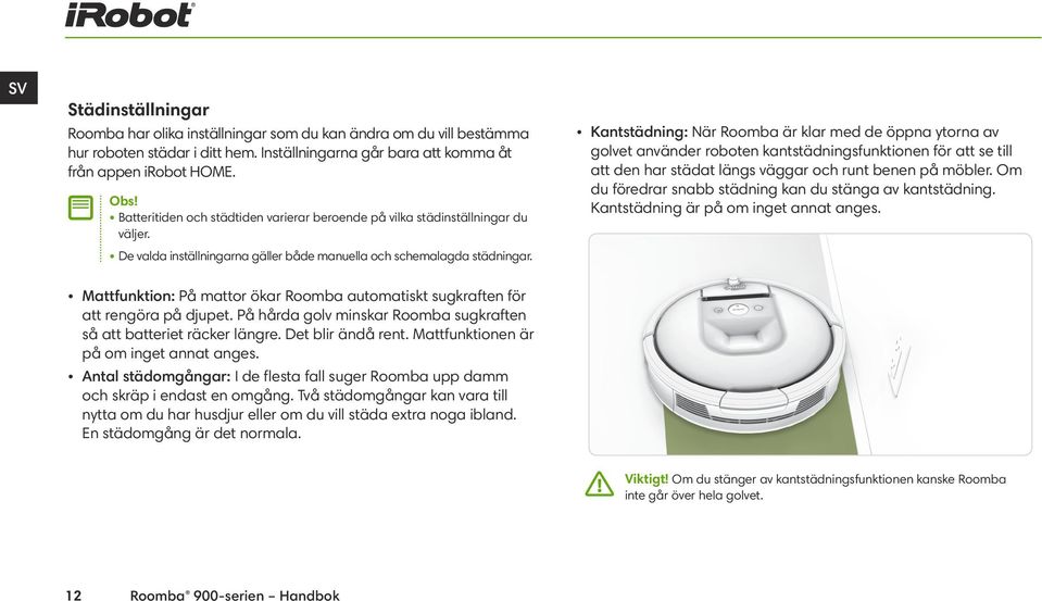 Kantstädning: När Roomba är klar med de öppna ytorna av golvet använder roboten kantstädningsfunktionen för att se till att den har städat längs väggar och runt benen på möbler.