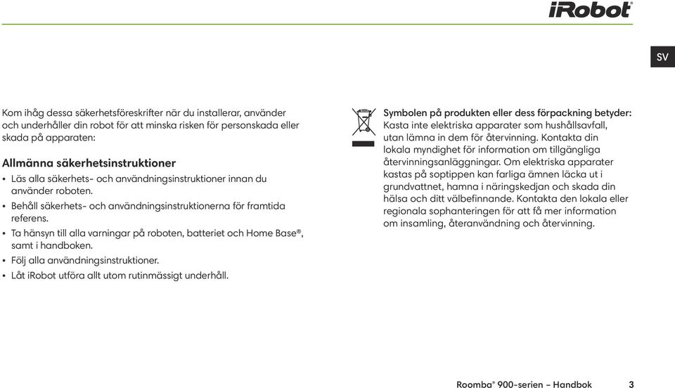 Ta hänsyn till alla varningar på roboten, batteriet och Home Base, samt i handboken. Följ alla användningsinstruktioner. Låt irobot utföra allt utom rutinmässigt underhåll.