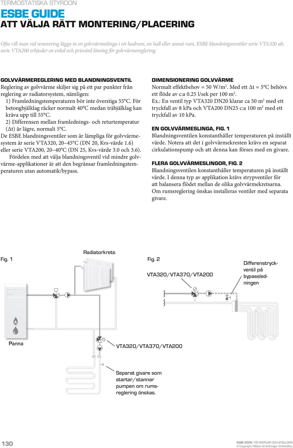 GOLVVÄRMEREGLERING MED BLANDNINGSVENTIL Reglering av golvvärme skiljer sig på ett par punkter från reglering av radiatorsystem, nämligen: 1) Framledningstemperaturen bör inte överstiga 55 C.