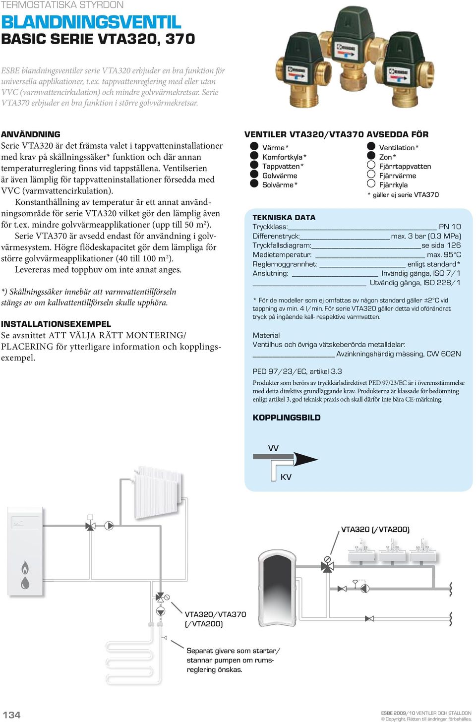 ANVÄNDNING Serie VTA320 är det främsta valet i tappvatteninstallationer med krav på skållningssäker* funktion och där annan temperaturreglering finns vid tappställena.