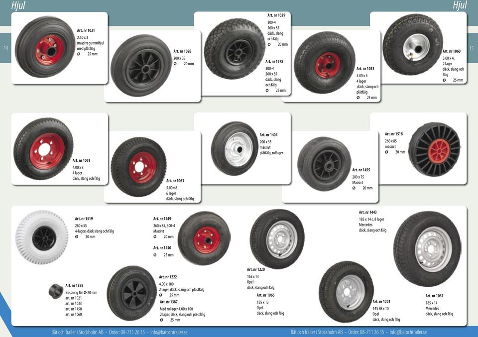 nr 1404 200 x 35 massivt plåtfälg, rullager Art. nr 1518 260 x 85 massivt ø 20 mm Art. nr 1061 4.00 x 8 4 lager däck, slang och fälg Art. nr 1063 5.00 x 8 6 lager däck, slang och fälg Art.
