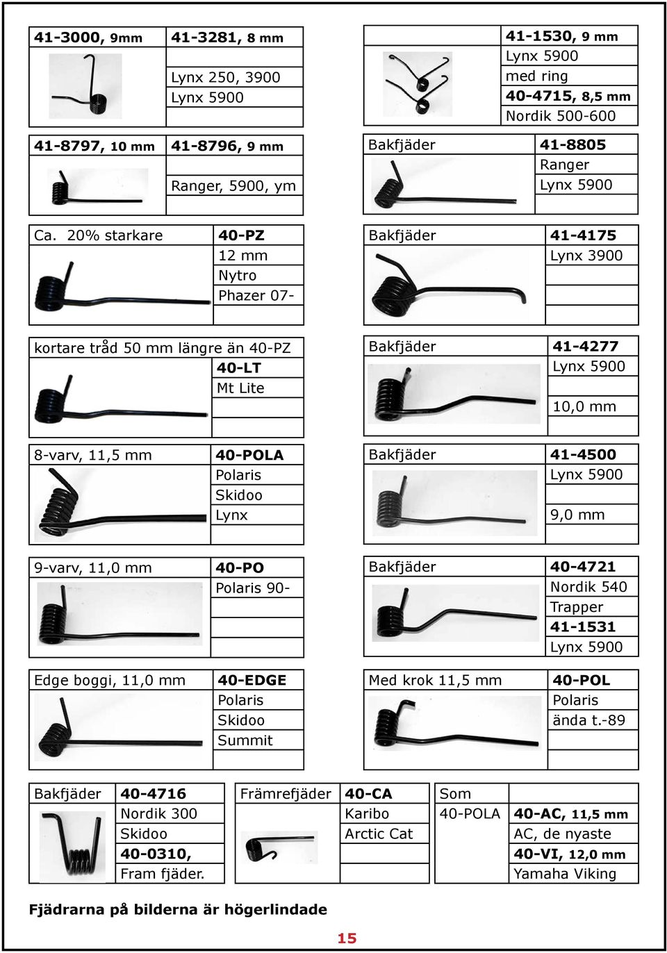 Bakfjäder 41-4500 Lynx 5900 9,0 mm 9-varv, 11,0 mm 40-PO Polaris 90- Bakfjäder 40-4721 Nordik 540 Trapper 41-1531 Lynx 5900 Edge boggi, 11,0 mm 40-EDGE Polaris Skidoo Summit Med krok 11,5 mm 40-POL