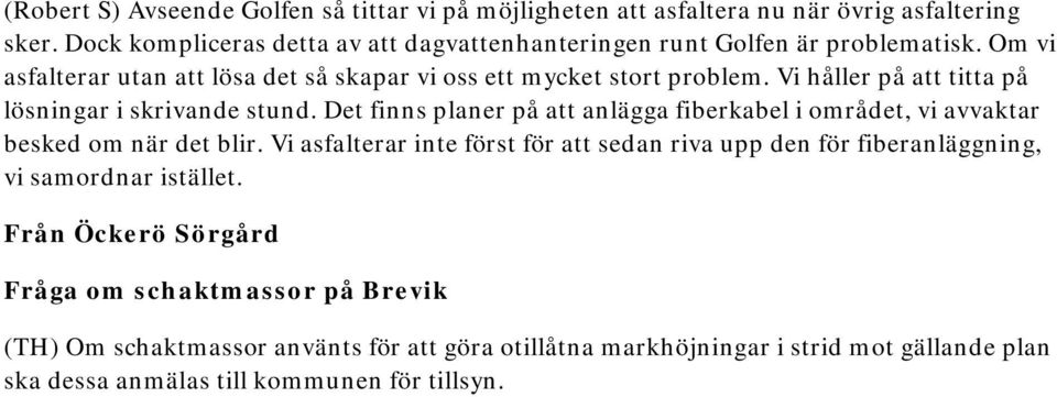 Vi håller på att titta på lösningar i skrivande stund. Det finns planer på att anlägga fiberkabel i området, vi avvaktar besked om när det blir.