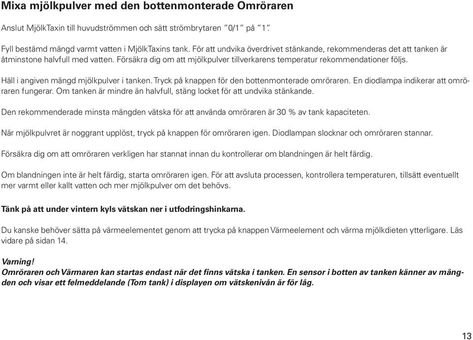 Häll i angiven mängd mjölkpulver i tanken. Tryck på knappen för den bottenmonterade omröraren. En diodlampa indikerar att omröraren fungerar.