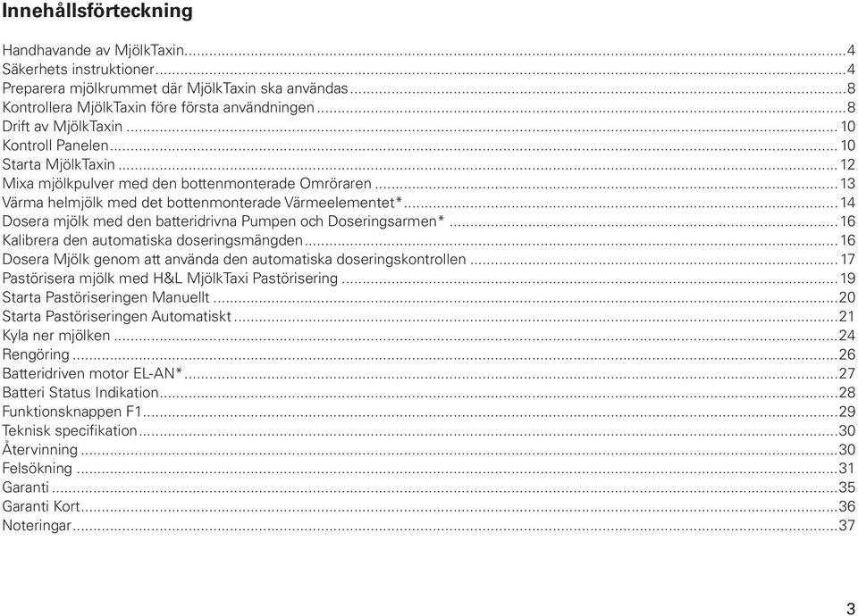 ..14 Dosera mjölk med den batteridrivna Pumpen och Doseringsarmen*...16 Kalibrera den automatiska doseringsmängden...16 Dosera Mjölk genom att använda den automatiska doseringskontrollen.