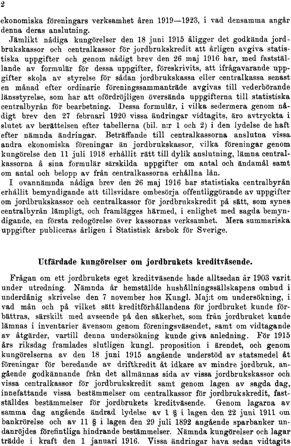 har, med fastställande av formulär för dessa uppgifter, föreskrivits, att ifrågavarande uppgifter skola av styrelse för sådan jordbrukskassa eller centralkassa senast en månad efter ordinarie