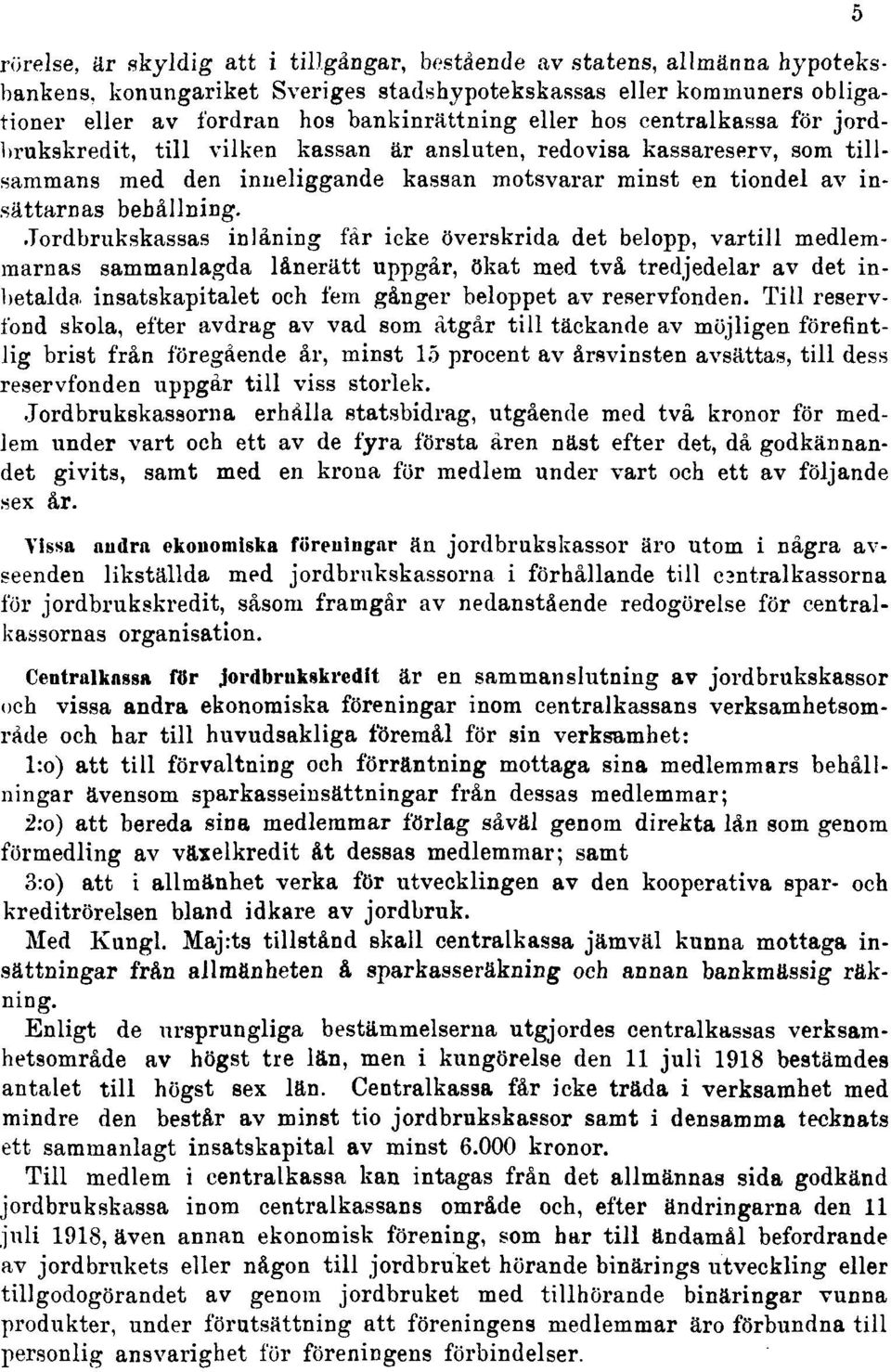 Jordbrukskassas inlåning får icke överskrida det belopp, vartill medlemmarnas sammanlagda lånerätt uppgår, ökat med två tredjedelar av det inbetalda insatskapitalet och fem gånger beloppet av