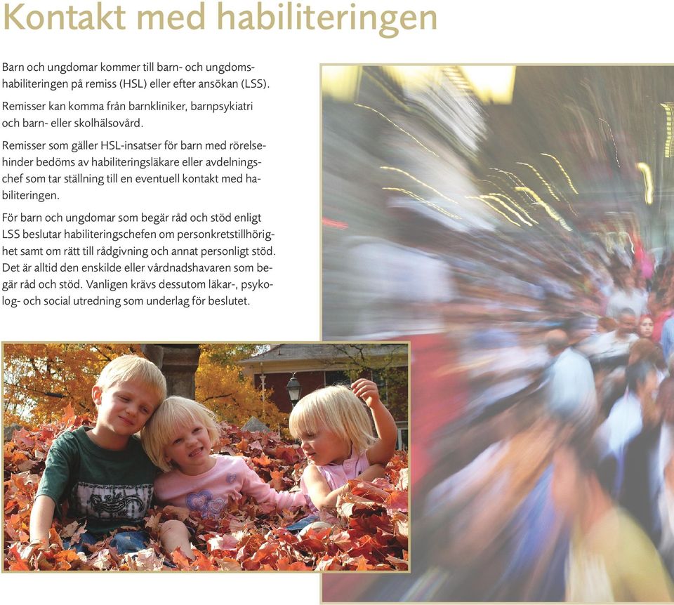 Remisser som gäller HSL-insatser för barn med rörelse hinder bedöms av habiliteringsläkare eller avdelnings chef som tar ställning till en eventuell kontakt med ha biliteringen.