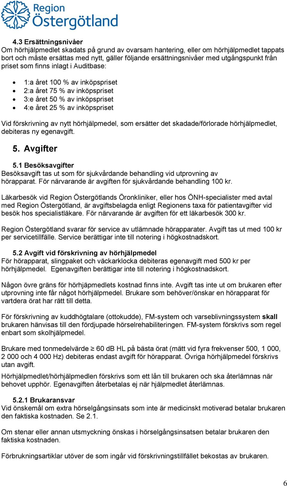 hörhjälpmedel, som ersätter det skadade/förlorade hörhjälpmedlet, debiteras ny egenavgift. 5. Avgifter 5.