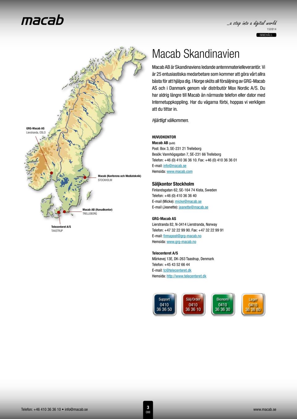 Du har aldrig längre till Macab än närmaste telefon eller dator med Internetuppkoppling. Har du vägarna förbi, hoppas vi verkligen att du tittar in. Hjärtligt välkommen.