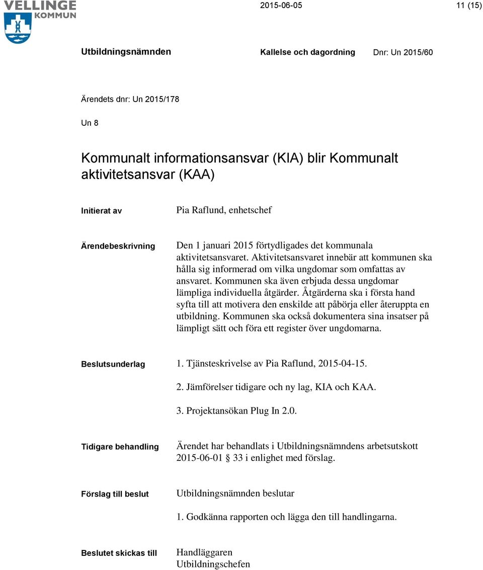 Kommunen ska även erbjuda dessa ungdomar lämpliga individuella åtgärder. Åtgärderna ska i första hand syfta till att motivera den enskilde att påbörja eller återuppta en utbildning.