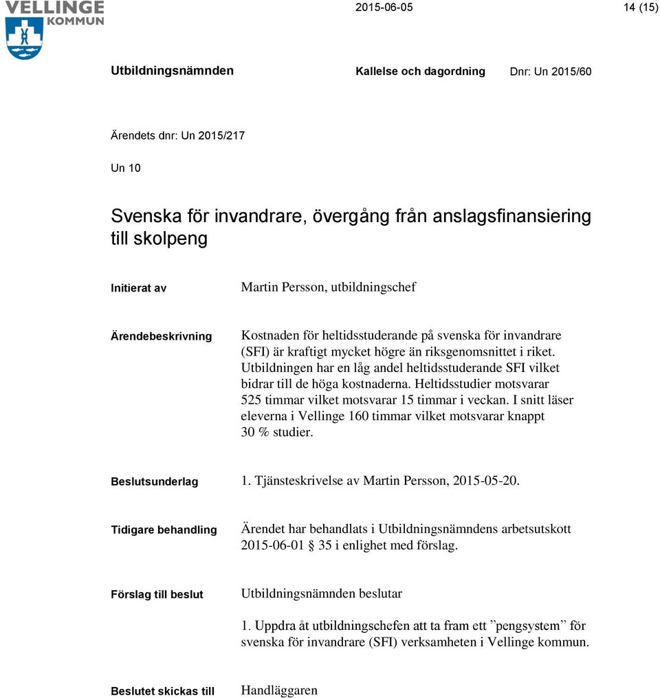 Heltidsstudier motsvarar 525 timmar vilket motsvarar 15 timmar i veckan. I snitt läser eleverna i Vellinge 160 timmar vilket motsvarar knappt 30 % studier. Beslutsunderlag 1.