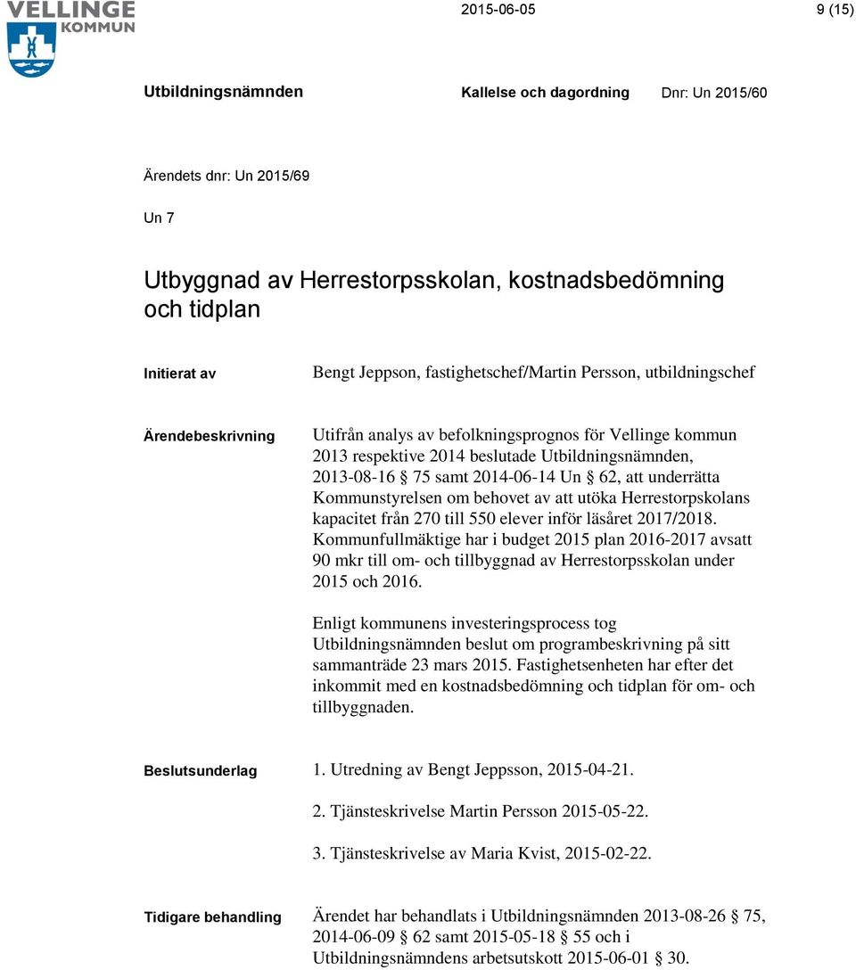 270 till 550 elever inför läsåret 2017/2018. Kommunfullmäktige har i budget 2015 plan 2016-2017 avsatt 90 mkr till om- och tillbyggnad av Herrestorpsskolan under 2015 och 2016.