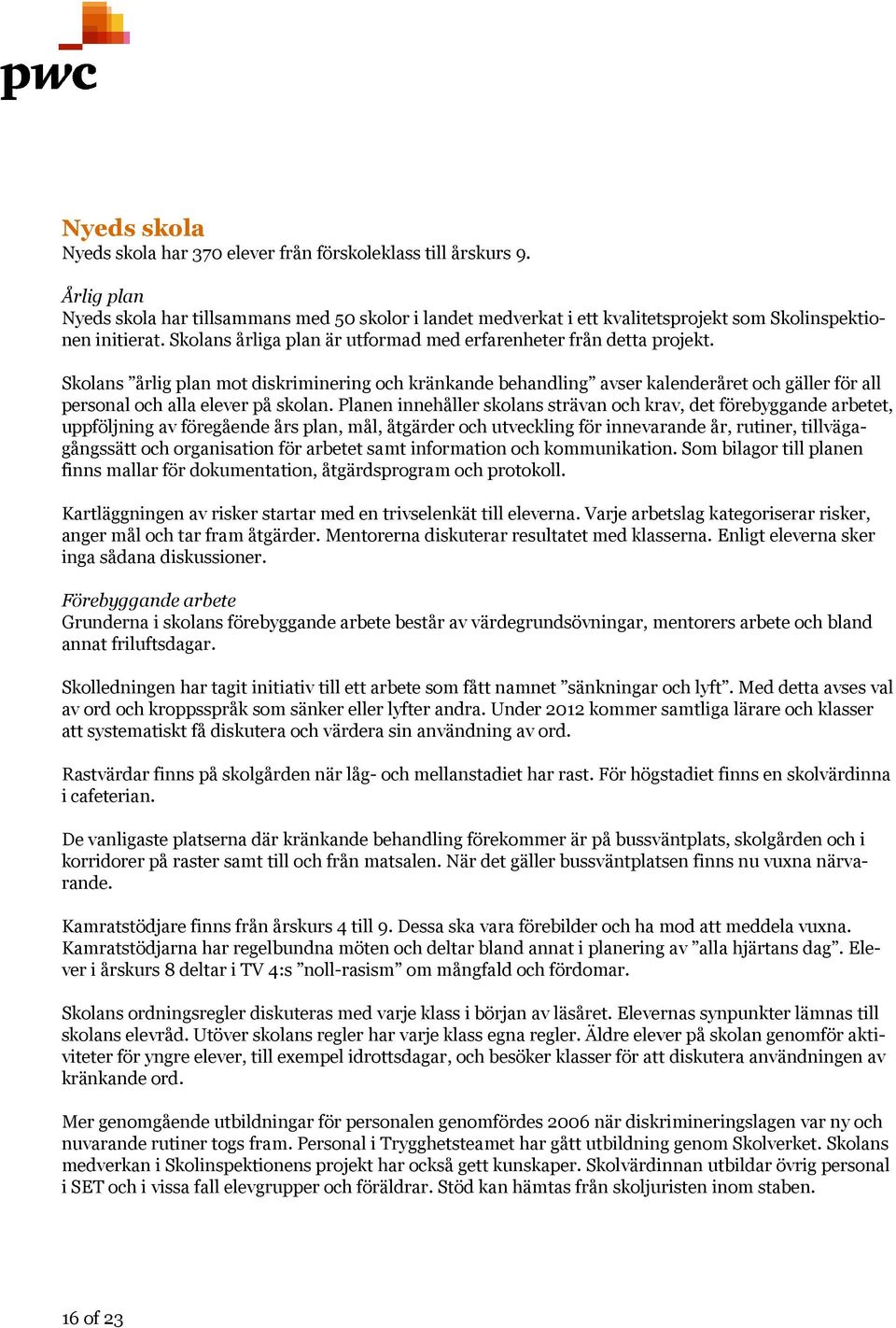 Skolans årlig plan mot diskriminering och kränkande behandling avser kalenderåret och gäller för all personal och alla elever på skolan.