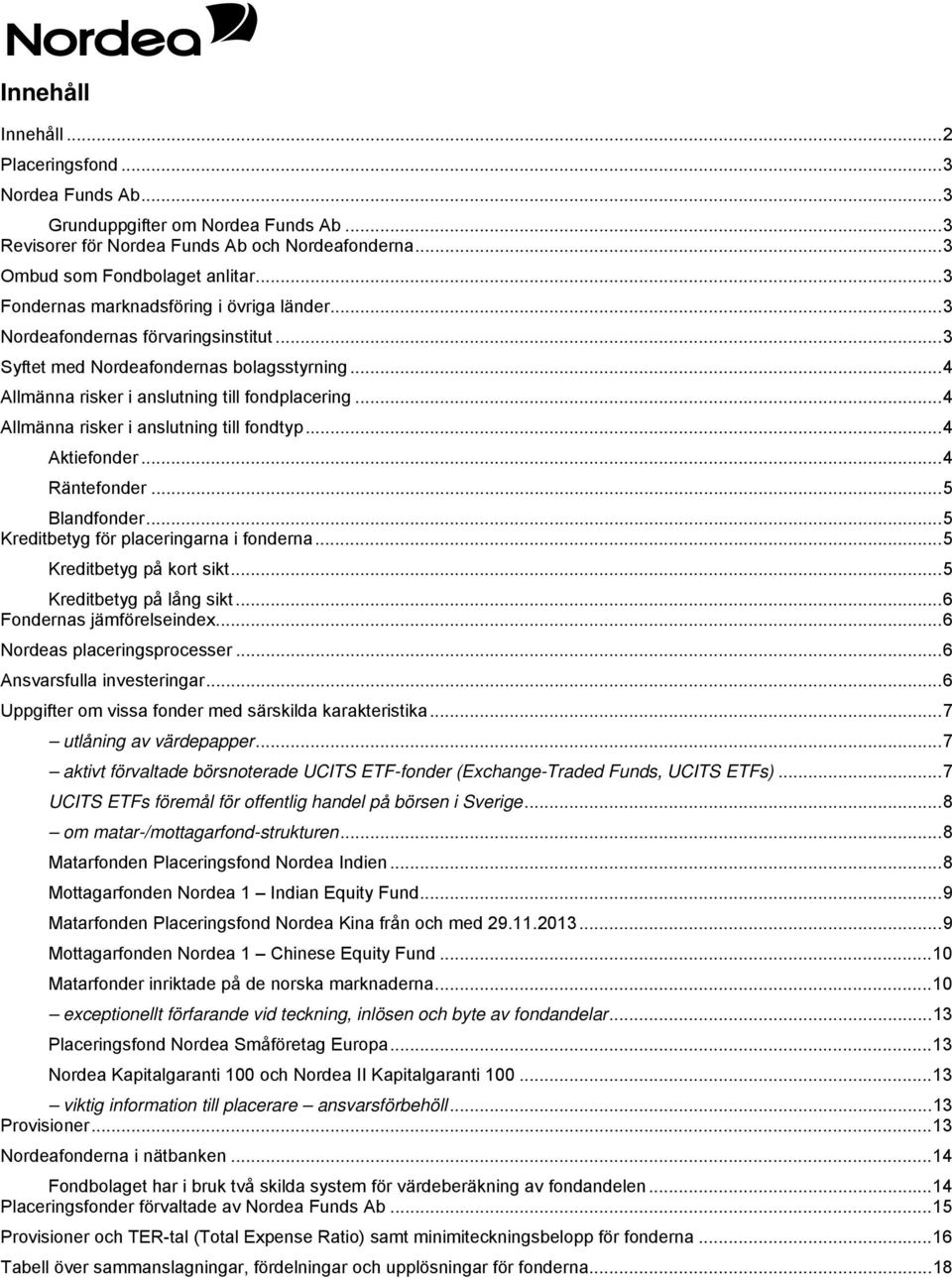 .. 4 Aktiefonder... 4 Räntefonder... 5 Blandfonder... 5 Kreditbetyg för placeringarna i fonderna... 5 Kreditbetyg på kort sikt... 5 Kreditbetyg på lång sikt... 6 Fondernas jämförelseindex.