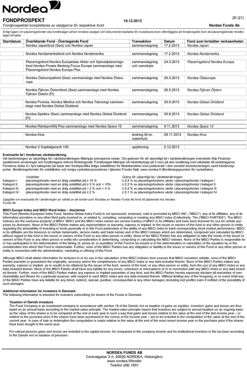 2013 Nordea Japan Nordea Nordamerikafond och Nordea Nordamerika sammanslagning 17.2.2013 Nordea Nordamerika Placeringsfond Nordea Europeiska Aktier och Specialplaceringsfond Nordea Private Banking