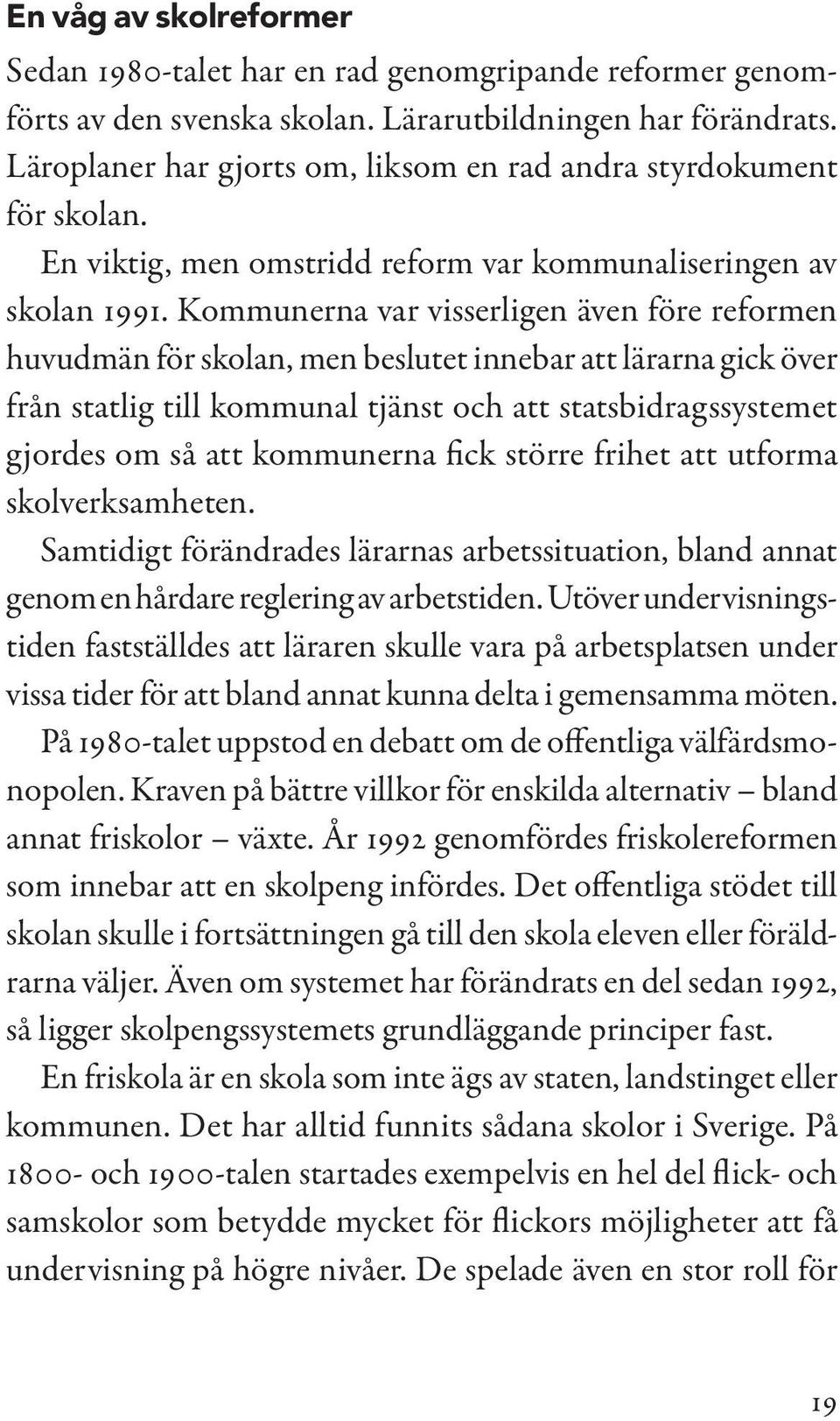 Kommunerna var visserligen även före reform en huvudmän för skolan, men beslutet innebar att lärarna gick över från statlig till kommunal tjänst och att statsbidrag ssystemet gjordes om så att