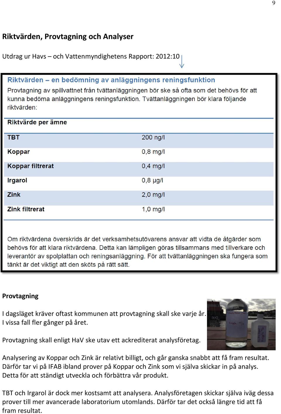 Analysering av Koppar och Zink är relativt billigt, och går ganska snabbt att få fram resultat.