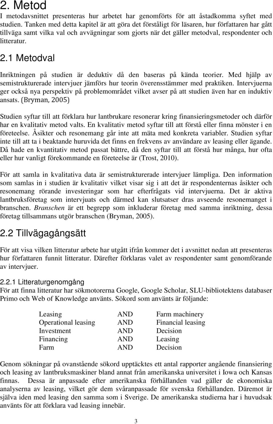 1 Metodval Inriktningen på studien är deduktiv då den baseras på kända teorier. Med hjälp av semistrukturerade intervjuer jämförs hur teorin överensstämmer med praktiken.