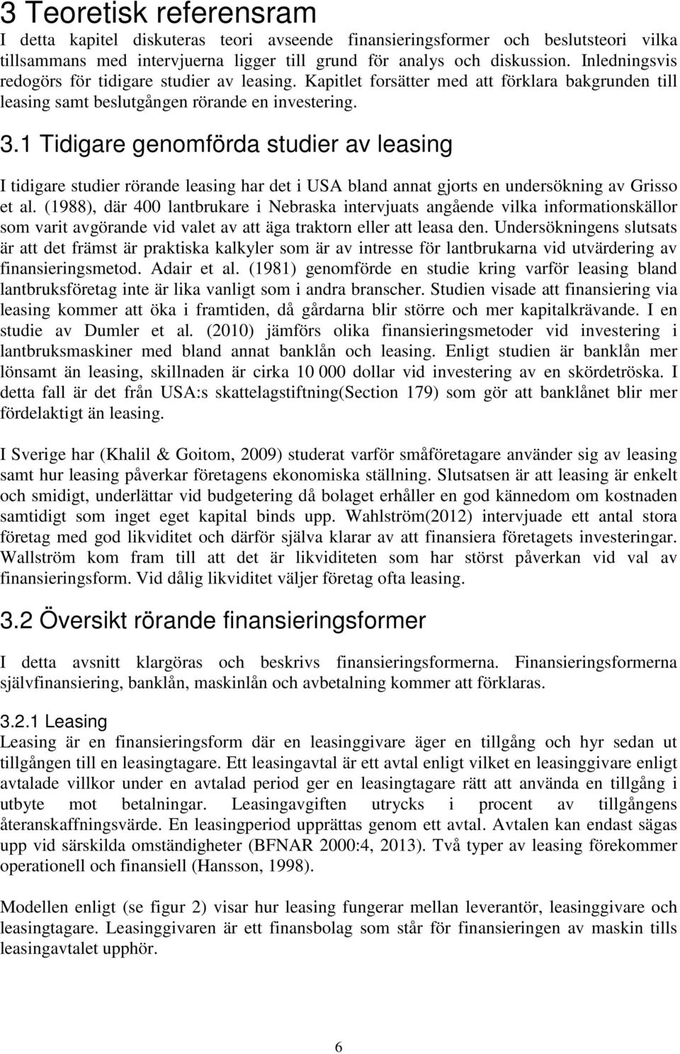 1 Tidigare genomförda studier av leasing I tidigare studier rörande leasing har det i USA bland annat gjorts en undersökning av Grisso et al.