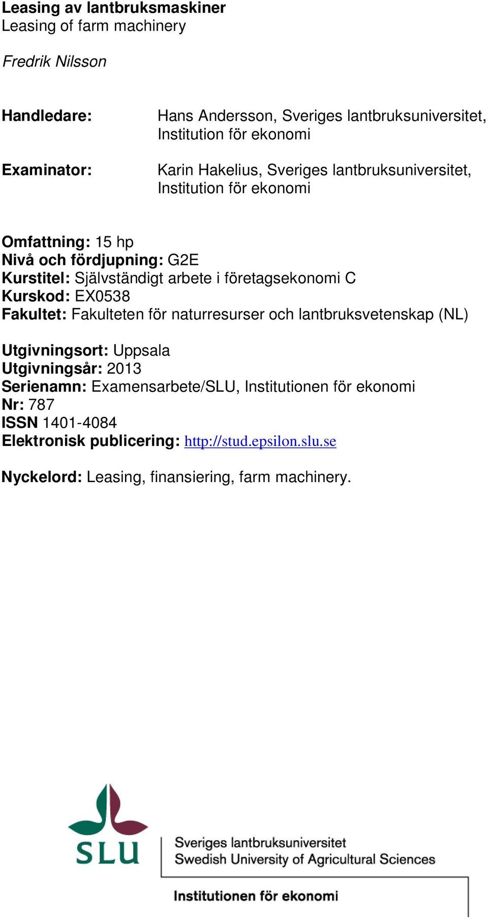 företagsekonomi C Kurskod: EX0538 Fakultet: Fakulteten för naturresurser och lantbruksvetenskap (NL) Utgivningsort: Uppsala Utgivningsår: 2013 Serienamn: