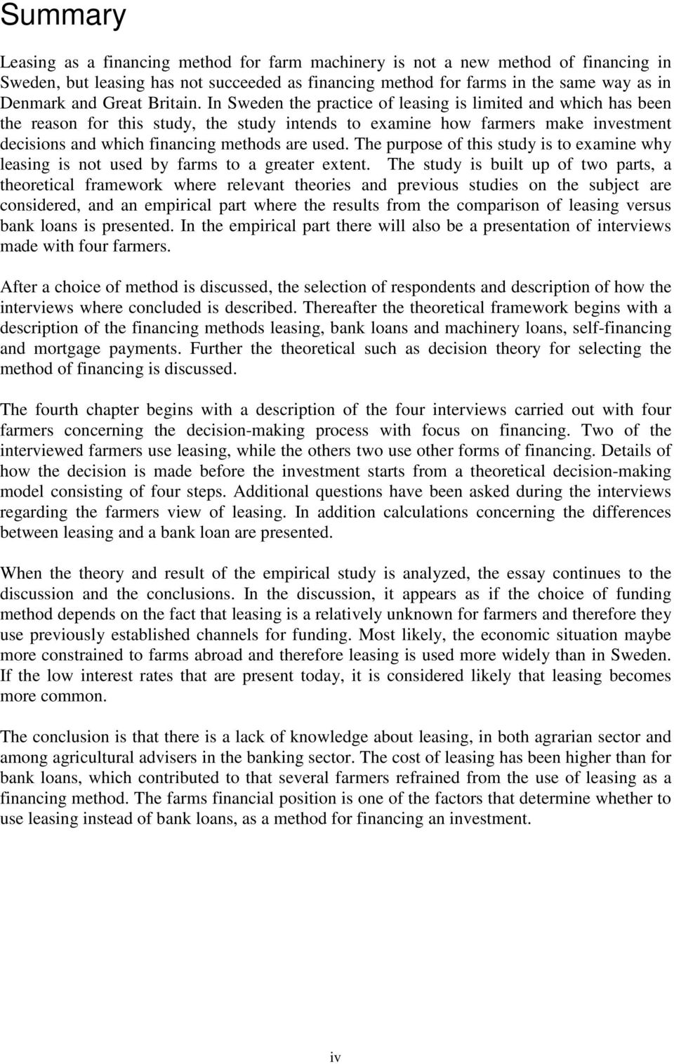 In Sweden the practice of leasing is limited and which has been the reason for this study, the study intends to examine how farmers make investment decisions and which financing methods are used.