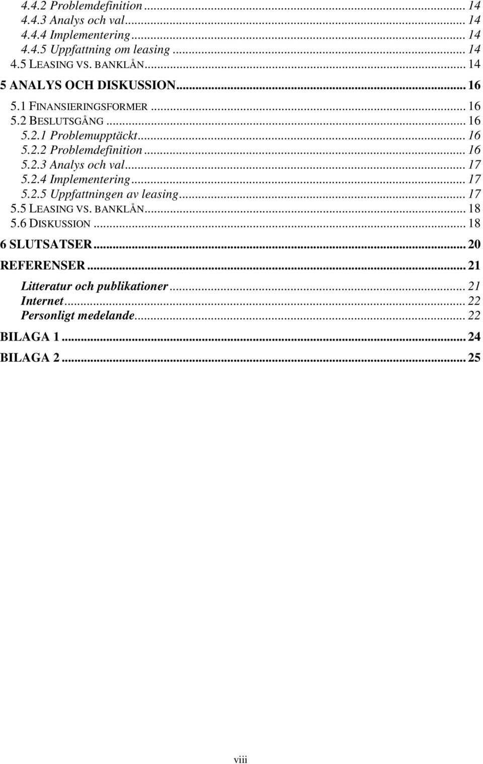 .. 16 5.2.3 Analys och val... 17 5.2.4 Implementering... 17 5.2.5 Uppfattningen av leasing... 17 5.5 LEASING VS. BANKLÅN... 18 5.6 DISKUSSION.