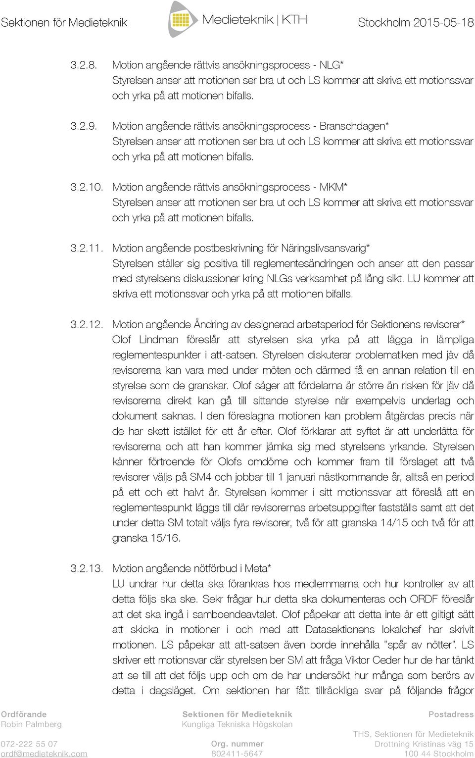 Motion angående rättvis ansökningsprocess - Branschdagen* Styrelsen anser att motionen ser bra ut och LS kommer att skriva ett motionssvar och yrka på att motionen bifalls. 3.2.10.