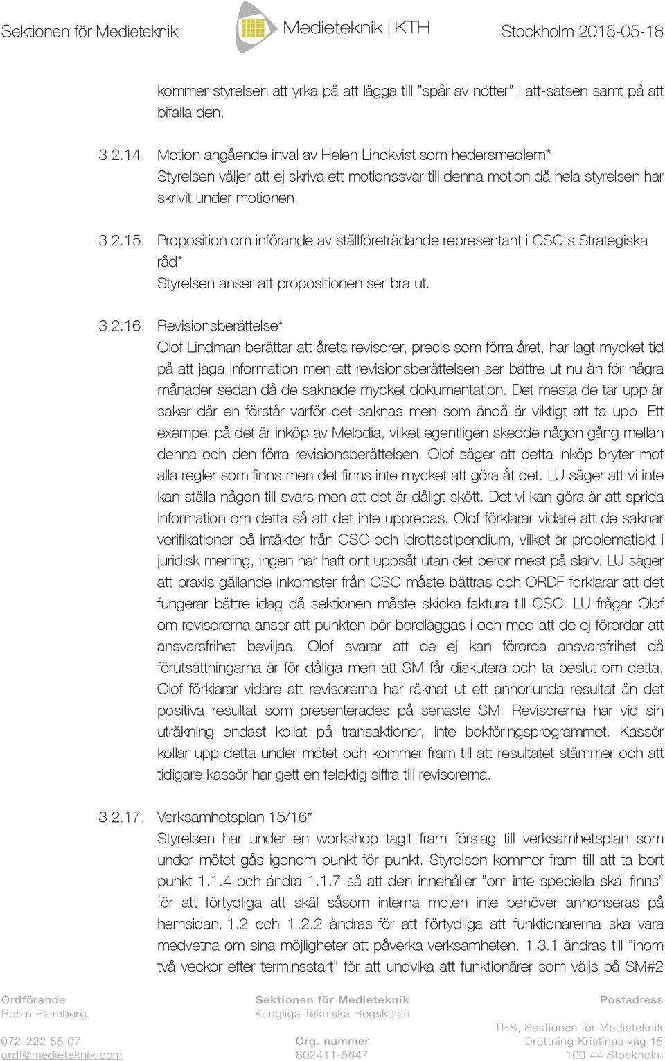 Proposition om införande av ställföreträdande representant i CSC:s Strategiska råd* Styrelsen anser att propositionen ser bra ut. 3.2.16.