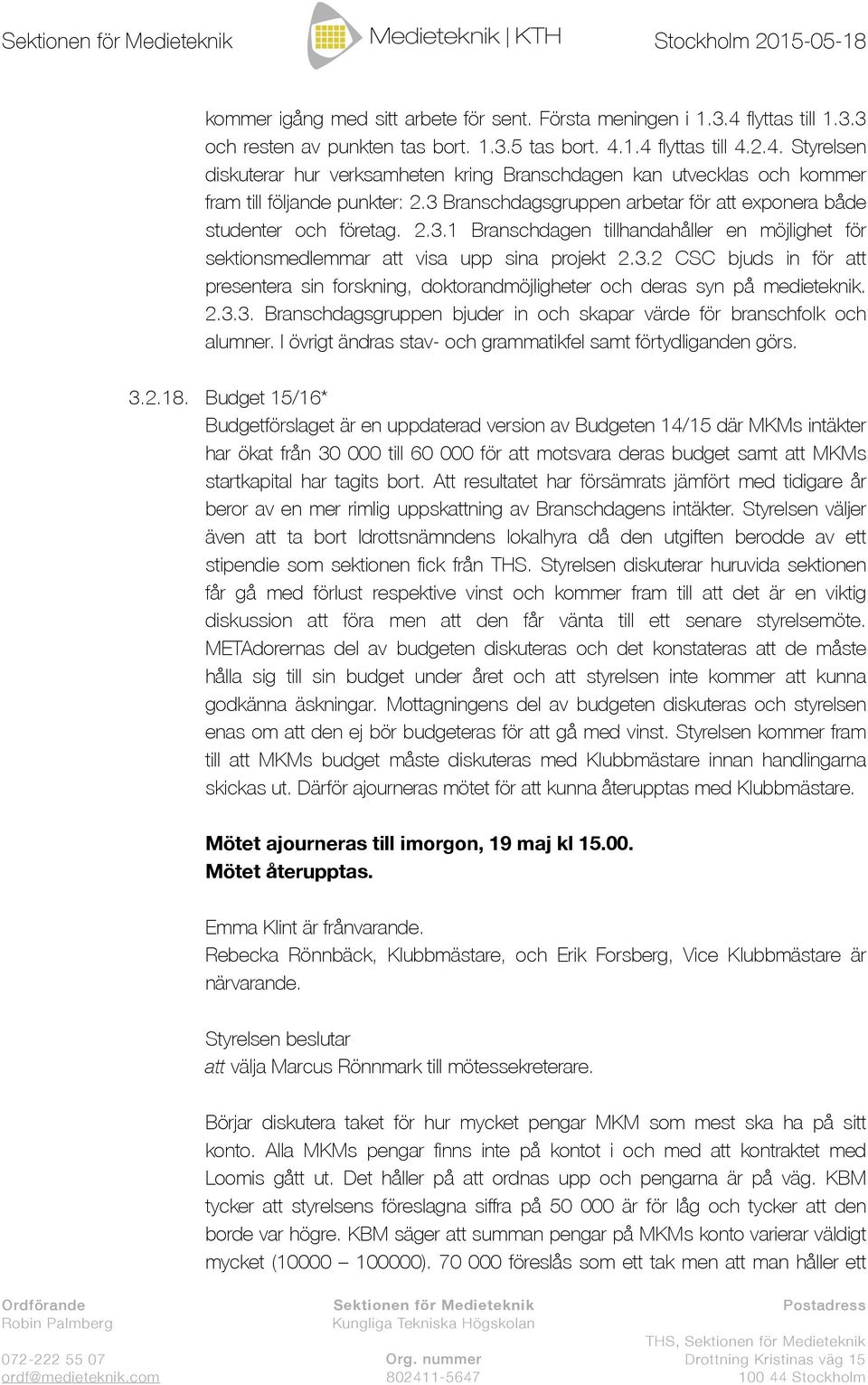 3 Branschdagsgruppen arbetar för att exponera både studenter och företag. 2.3.1 Branschdagen tillhandahåller en möjlighet för sektionsmedlemmar att visa upp sina projekt 2.3.2 CSC bjuds in för att presentera sin forskning, doktorandmöjligheter och deras syn på medieteknik.