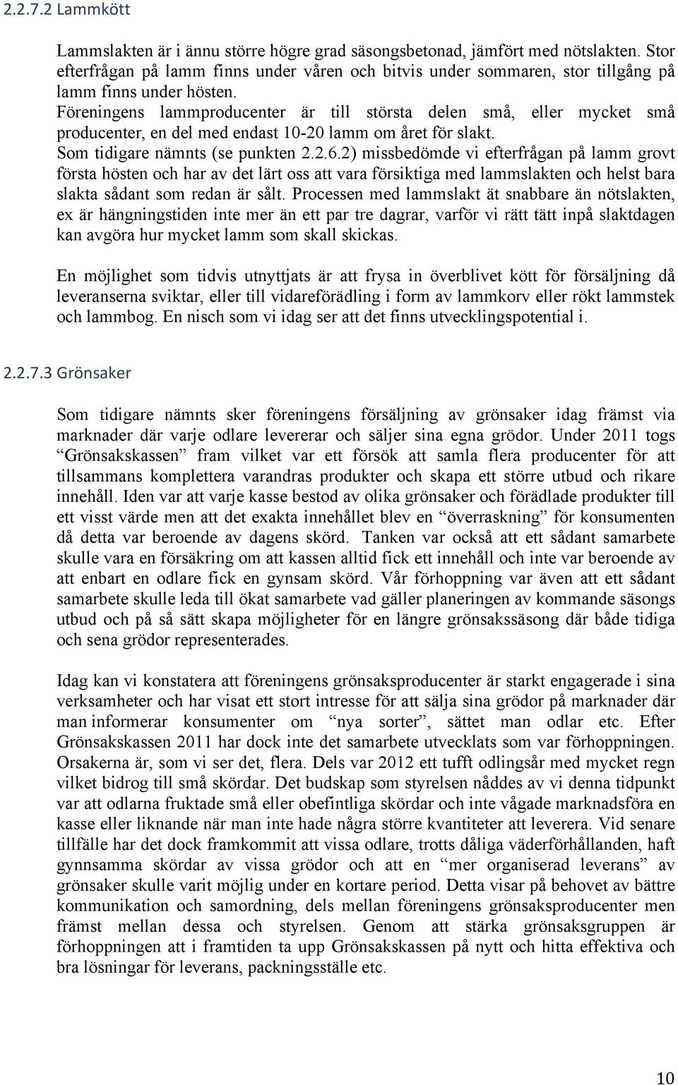 Föreningens lammproducenter är till största delen små, eller mycket små producenter, en del med endast 10-20 lamm om året för slakt. Som tidigare nämnts (se punkten 2.2.6.