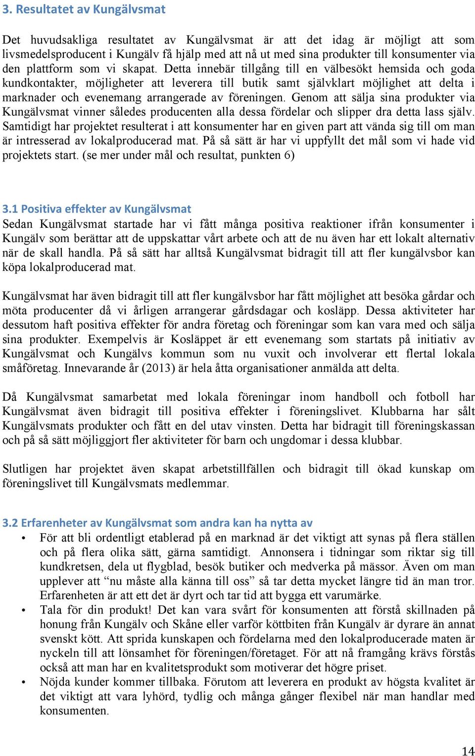 Detta innebär tillgång till en välbesökt hemsida och goda kundkontakter, möjligheter att leverera till butik samt självklart möjlighet att delta i marknader och evenemang arrangerade av föreningen.