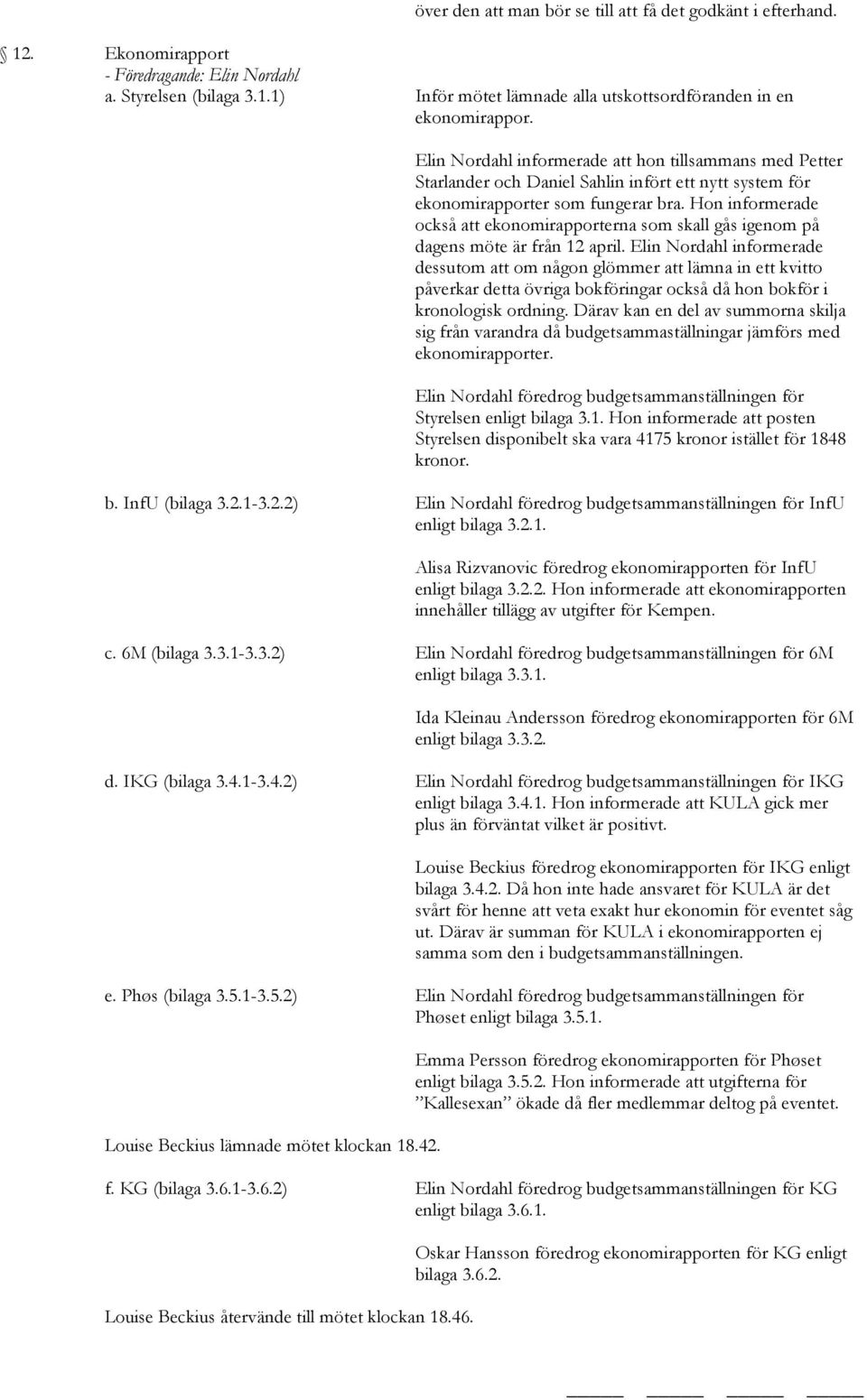 Hon informerade också att ekonomirapporterna som skall gås igenom på dagens möte är från 12 april.