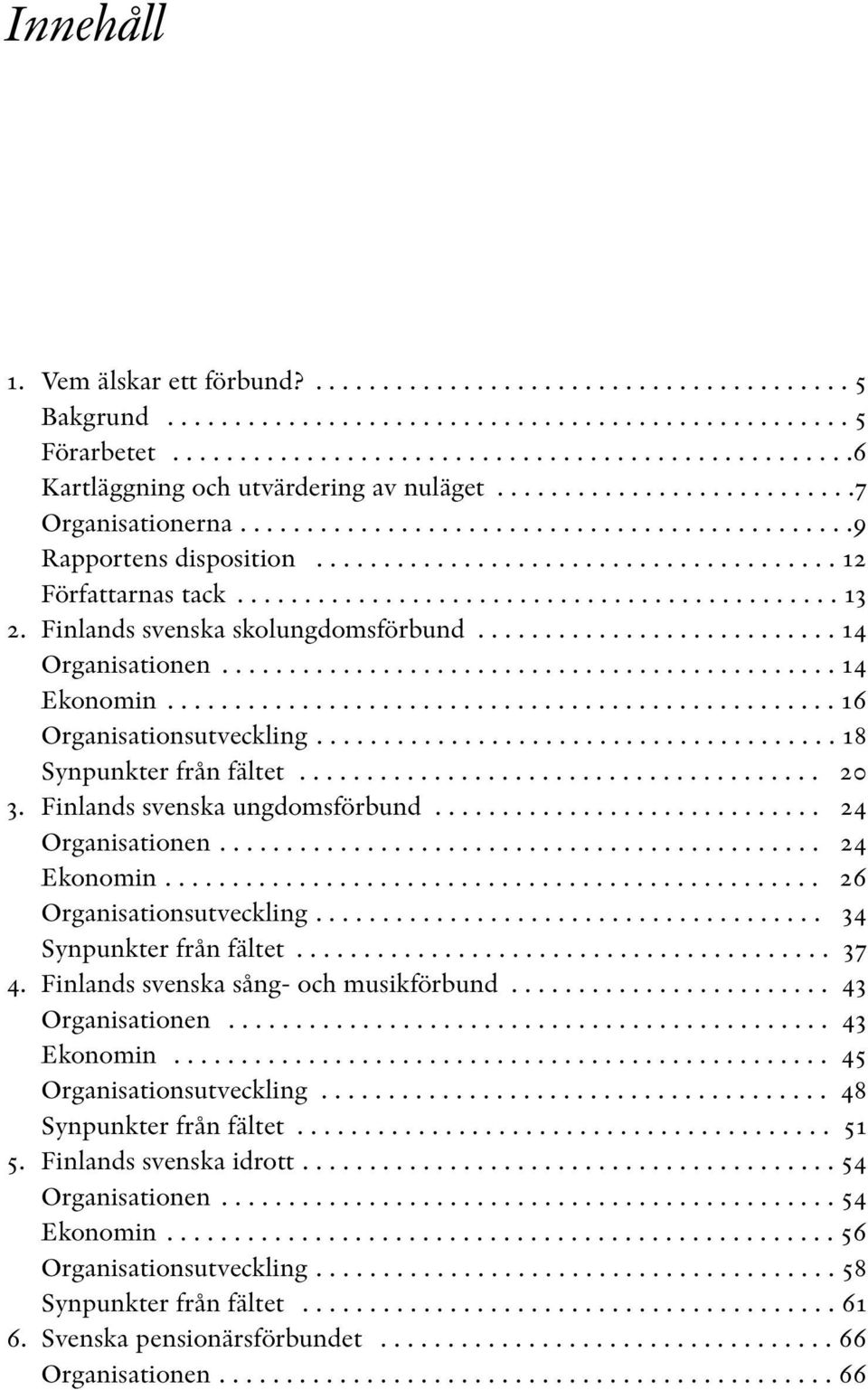 Finlands svenska skolungdomsförbund........................... 14 Organisationen.............................................. 14 Ekonomin.................................................. 16 Organisationsutveckling.