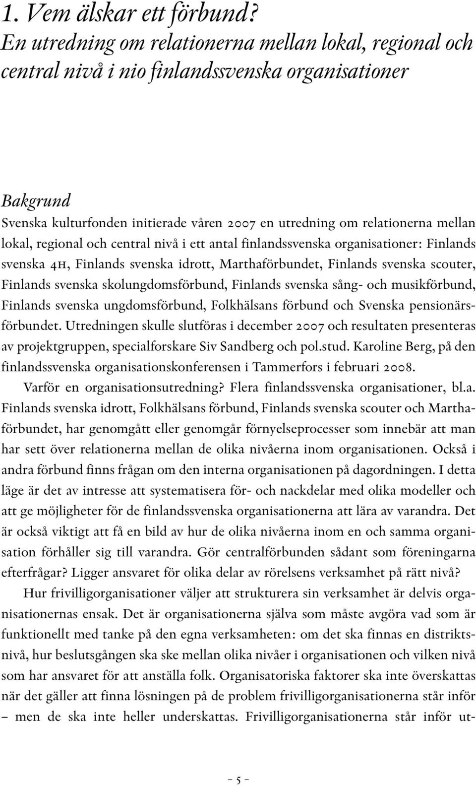 lokal, regional och central nivå i ett antal finlandssvenska organisationer: Finlands svenska 4h, Finlands svenska idrott, Marthaförbundet, Finlands svenska scouter, Finlands svenska