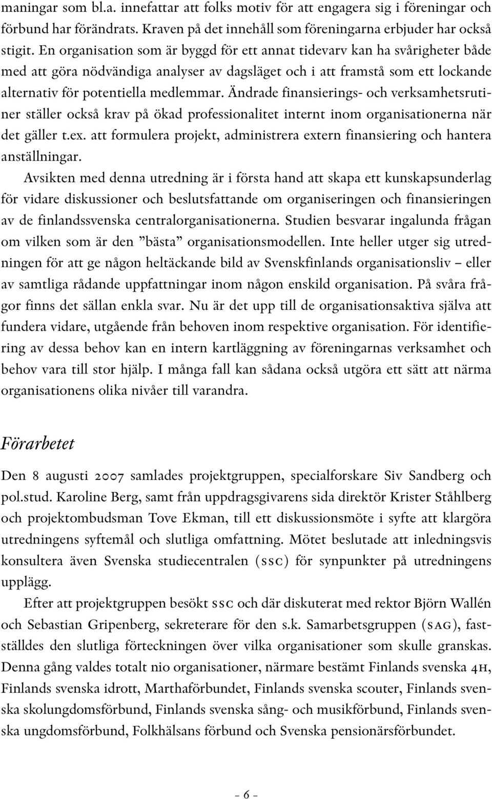 Ändrade finansierings- och verksamhetsrutiner ställer också krav på ökad professionalitet internt inom organisationerna när det gäller t.ex.