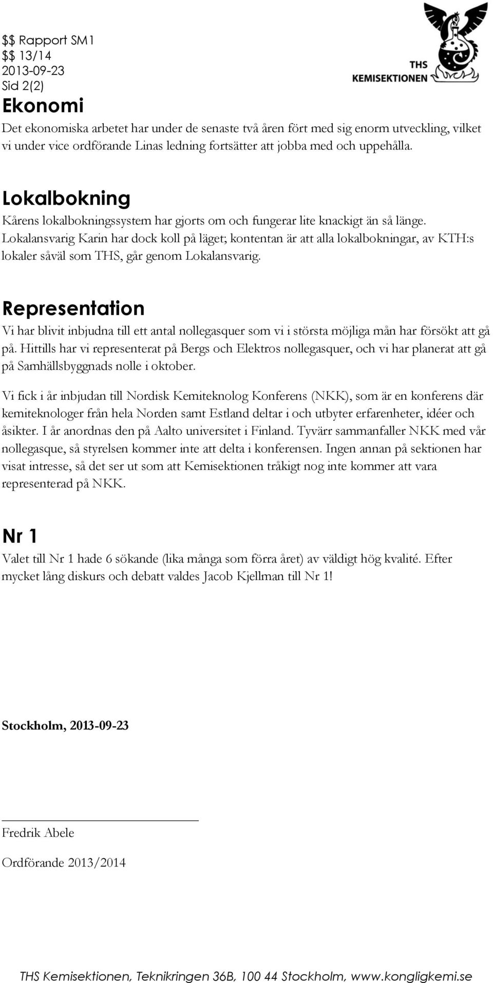 Lokalansvarig Karin har dock koll på läget; kontentan är att alla lokalbokningar, av KTH:s lokaler såväl som THS, går genom Lokalansvarig.