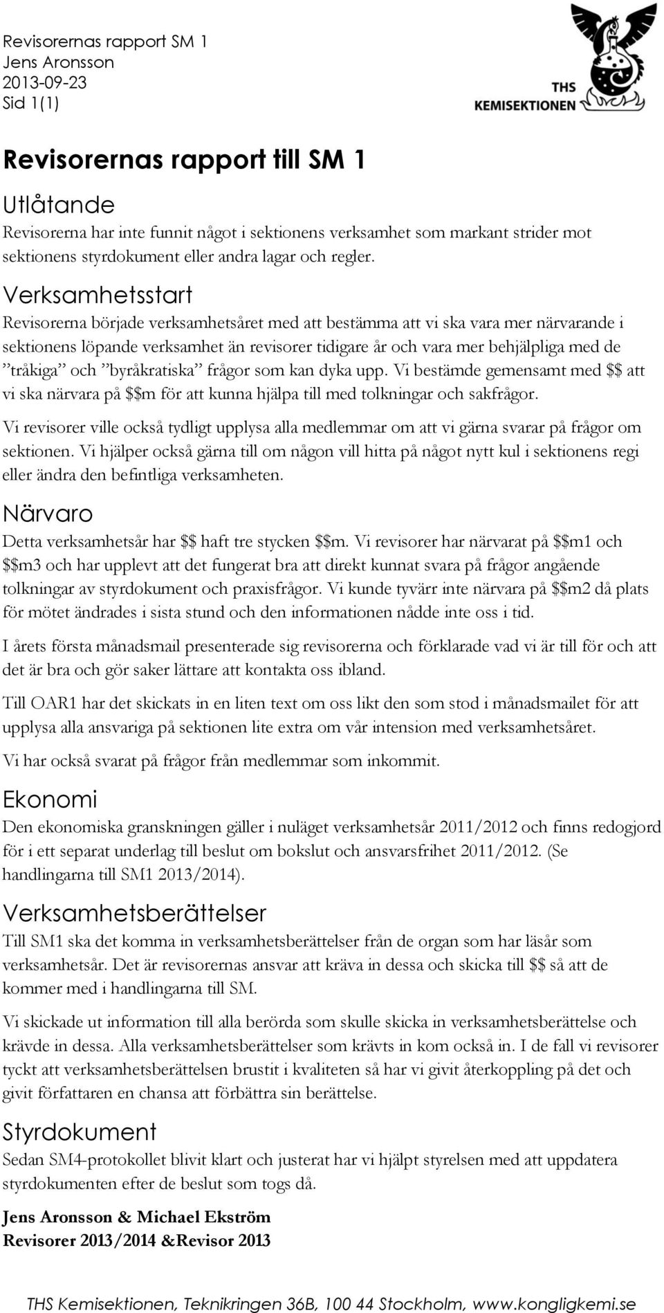 Verksamhetsstart Revisorerna började verksamhetsåret med att bestämma att vi ska vara mer närvarande i sektionens löpande verksamhet än revisorer tidigare år och vara mer behjälpliga med de tråkiga