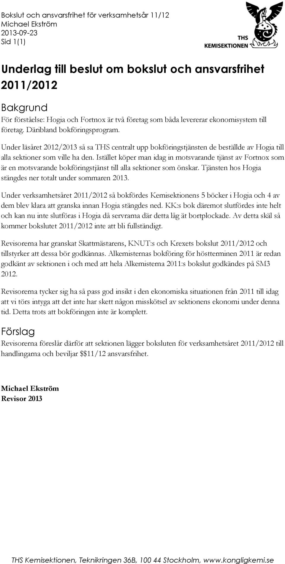 Under läsåret 2012/2013 så sa THS centralt upp bokföringstjänsten de beställde av Hogia till alla sektioner som ville ha den.