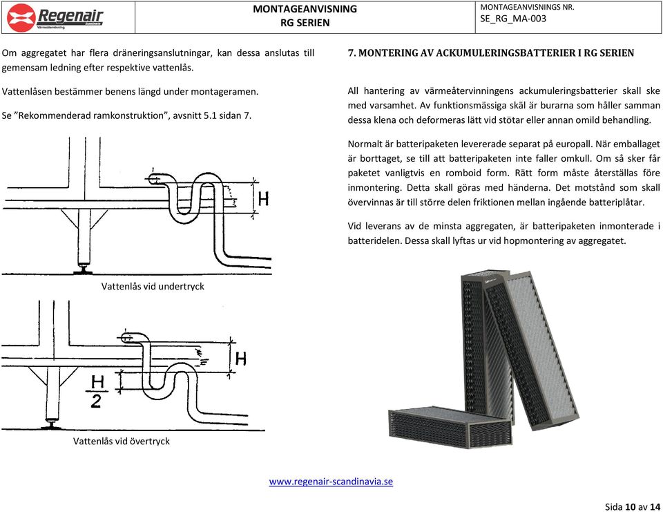 Av funktionsmässiga skäl är burarna som håller samman dessa klena och deformeras lätt vid stötar eller annan omild behandling. Normalt är batteripaketen levererade separat på europall.